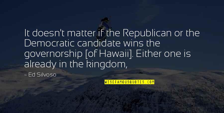 Democratic Candidate Quotes By Ed Silvoso: It doesn't matter if the Republican or the