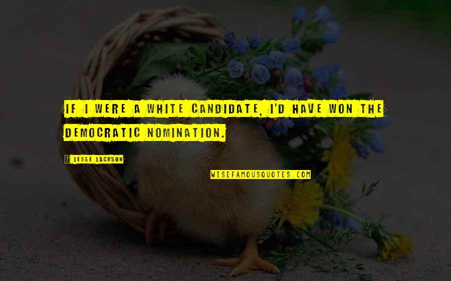 Democratic Candidate Quotes By Jesse Jackson: If I were a white candidate, I'd have