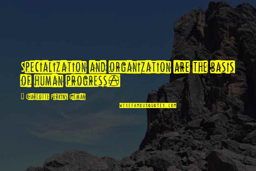 Democratic Convention Quotes By Charlotte Perkins Gilman: Specialization and organization are the basis of human