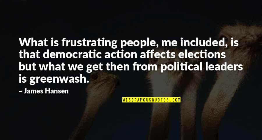 Democratic Elections Quotes By James Hansen: What is frustrating people, me included, is that