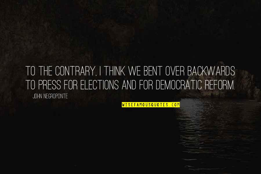 Democratic Elections Quotes By John Negroponte: To the contrary, I think we bent over