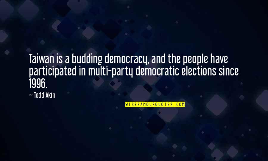 Democratic Elections Quotes By Todd Akin: Taiwan is a budding democracy, and the people