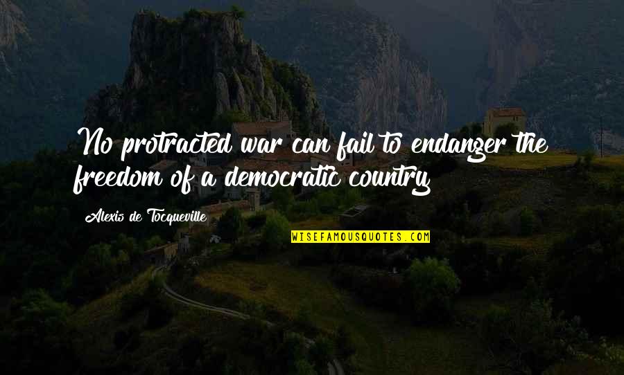 Democratic Freedom Quotes By Alexis De Tocqueville: No protracted war can fail to endanger the