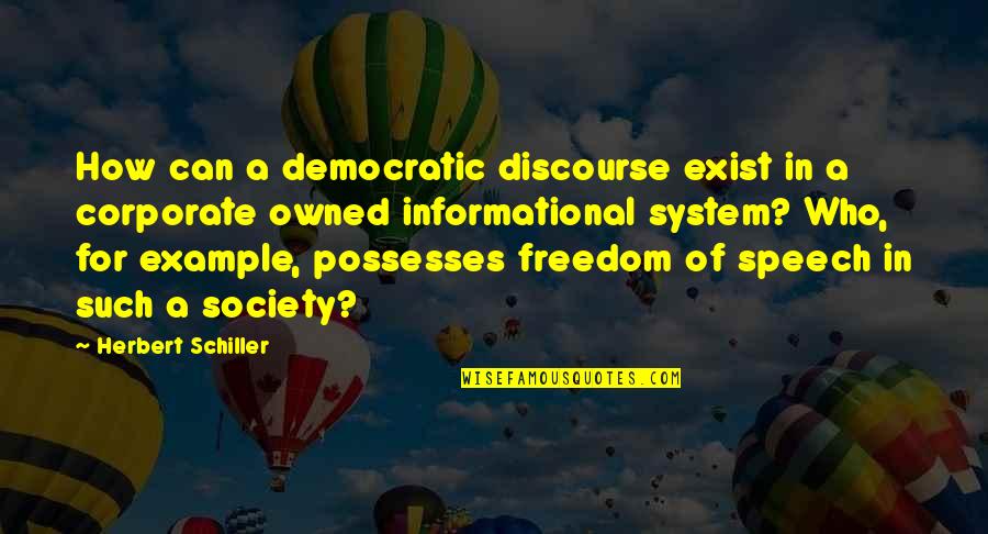 Democratic Freedom Quotes By Herbert Schiller: How can a democratic discourse exist in a