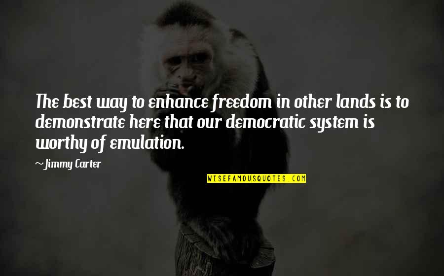 Democratic Freedom Quotes By Jimmy Carter: The best way to enhance freedom in other