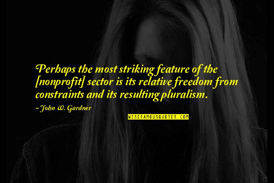 Democratic Freedom Quotes By John W. Gardner: Perhaps the most striking feature of the [nonprofit]