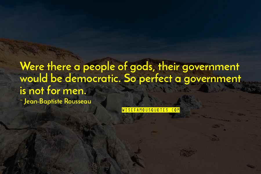 Democratic Government Quotes By Jean-Baptiste Rousseau: Were there a people of gods, their government