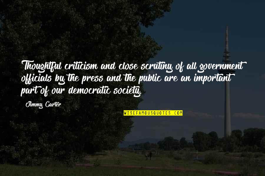 Democratic Government Quotes By Jimmy Carter: Thoughtful criticism and close scrutiny of all government