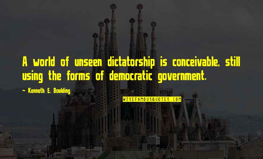 Democratic Government Quotes By Kenneth E. Boulding: A world of unseen dictatorship is conceivable, still