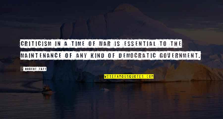 Democratic Government Quotes By Robert Taft: Criticism in a time of war is essential