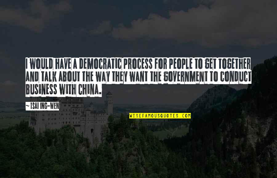 Democratic Government Quotes By Tsai Ing-wen: I would have a democratic process for people