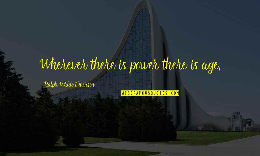 Democratic National Convention 2020 Quotes By Ralph Waldo Emerson: Wherever there is power there is age.