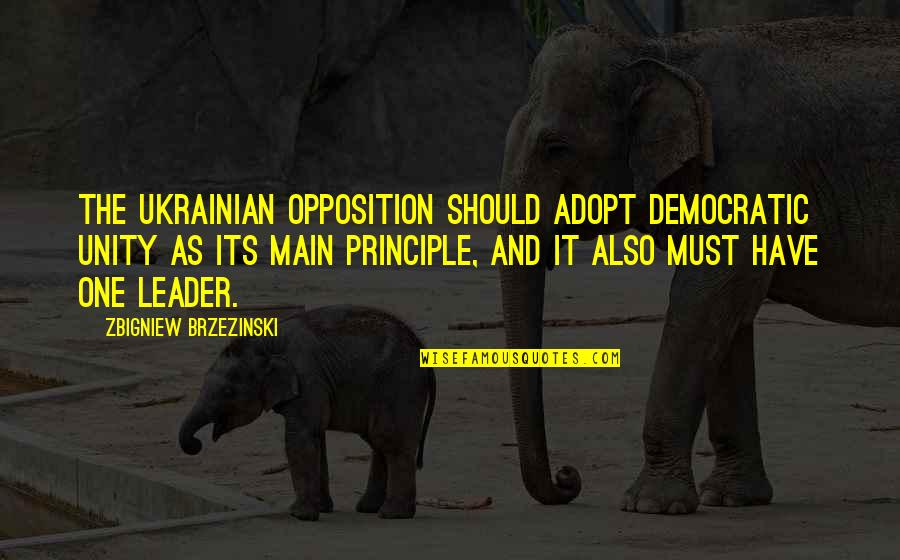 Democratic Principles Quotes By Zbigniew Brzezinski: The Ukrainian opposition should adopt democratic unity as