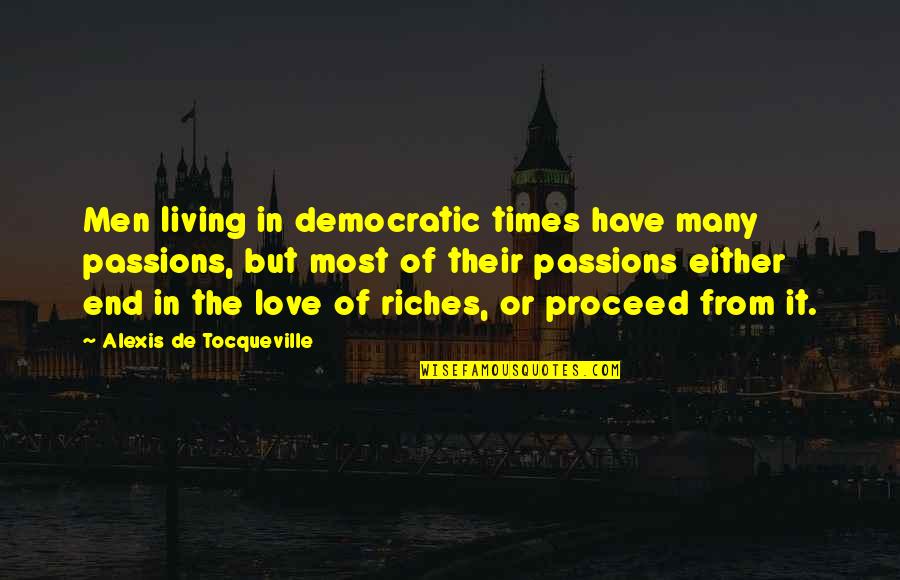 Democratic Quotes By Alexis De Tocqueville: Men living in democratic times have many passions,