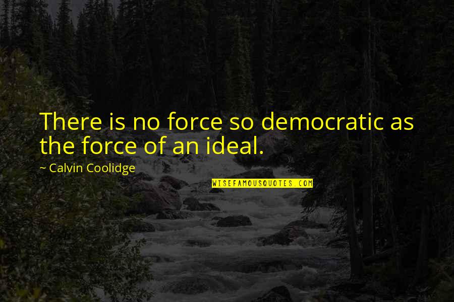 Democratic Quotes By Calvin Coolidge: There is no force so democratic as the