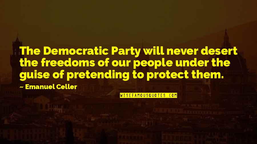 Democratic Quotes By Emanuel Celler: The Democratic Party will never desert the freedoms