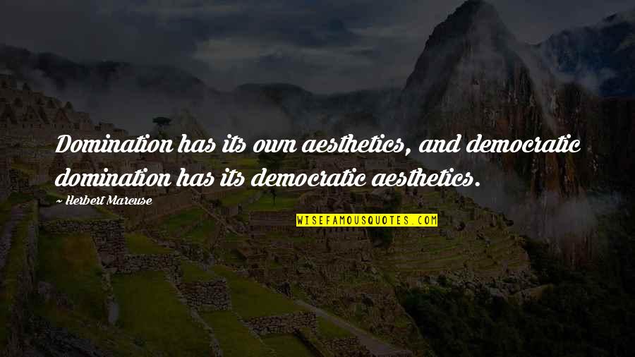 Democratic Quotes By Herbert Marcuse: Domination has its own aesthetics, and democratic domination