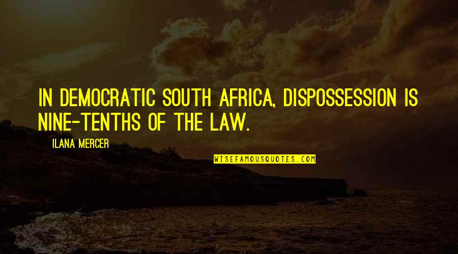 Democratic Quotes By Ilana Mercer: In democratic South Africa, dispossession is nine-tenths of