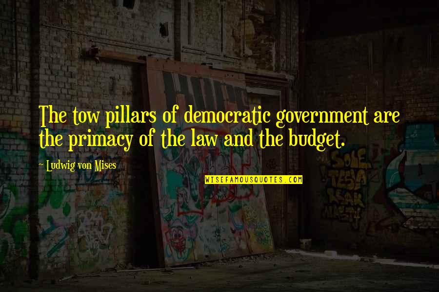 Democratic Quotes By Ludwig Von Mises: The tow pillars of democratic government are the