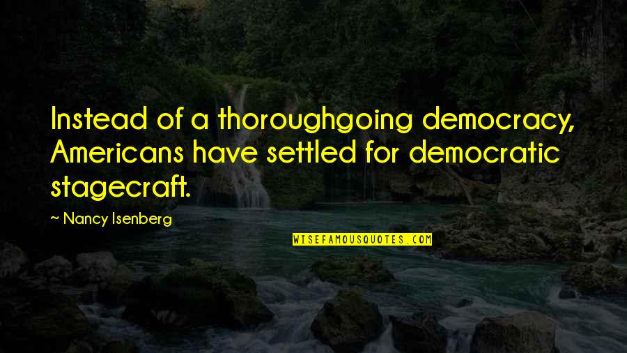 Democratic Quotes By Nancy Isenberg: Instead of a thoroughgoing democracy, Americans have settled