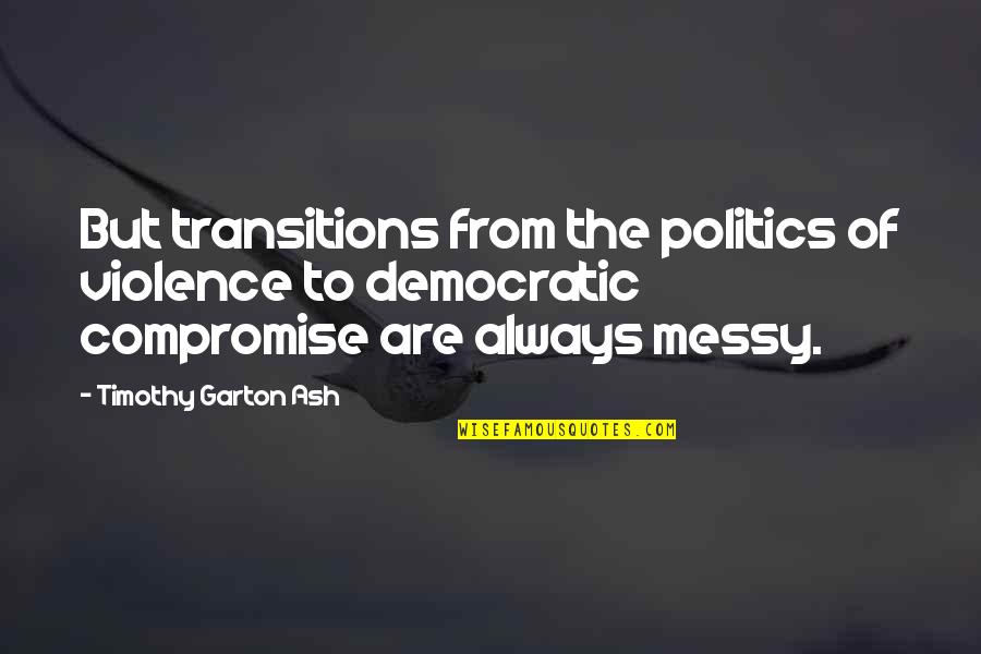 Democratic Quotes By Timothy Garton Ash: But transitions from the politics of violence to