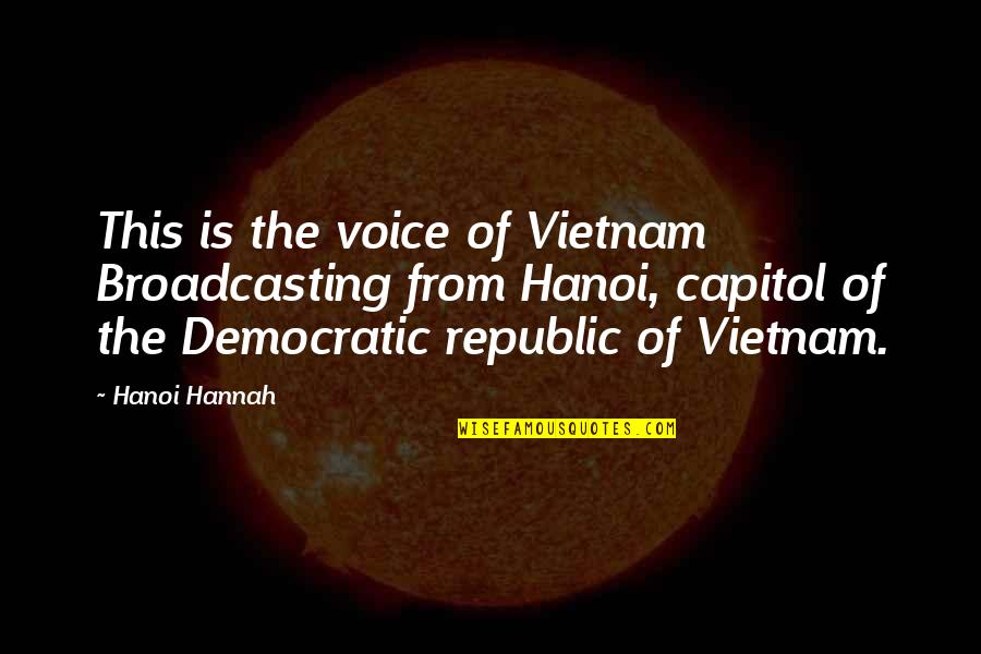 Democratic Republic Quotes By Hanoi Hannah: This is the voice of Vietnam Broadcasting from