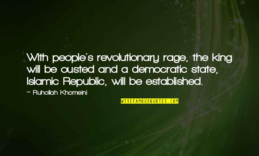 Democratic Republic Quotes By Ruhollah Khomeini: With people's revolutionary rage, the king will be