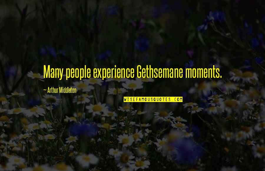 Democratic Rights Quotes By Arthur Middleton: Many people experience Gethsemane moments.