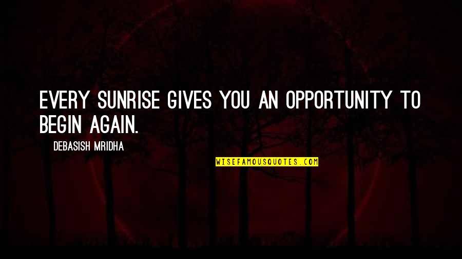 Democratic Rights Quotes By Debasish Mridha: Every sunrise gives you an opportunity to begin