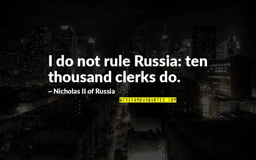 Democratic Rights Quotes By Nicholas II Of Russia: I do not rule Russia: ten thousand clerks