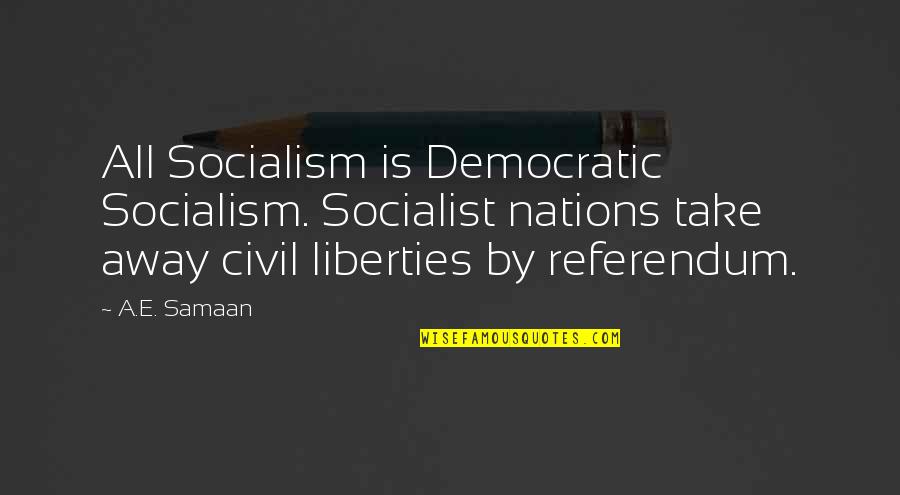 Democratic Socialism Quotes By A.E. Samaan: All Socialism is Democratic Socialism. Socialist nations take