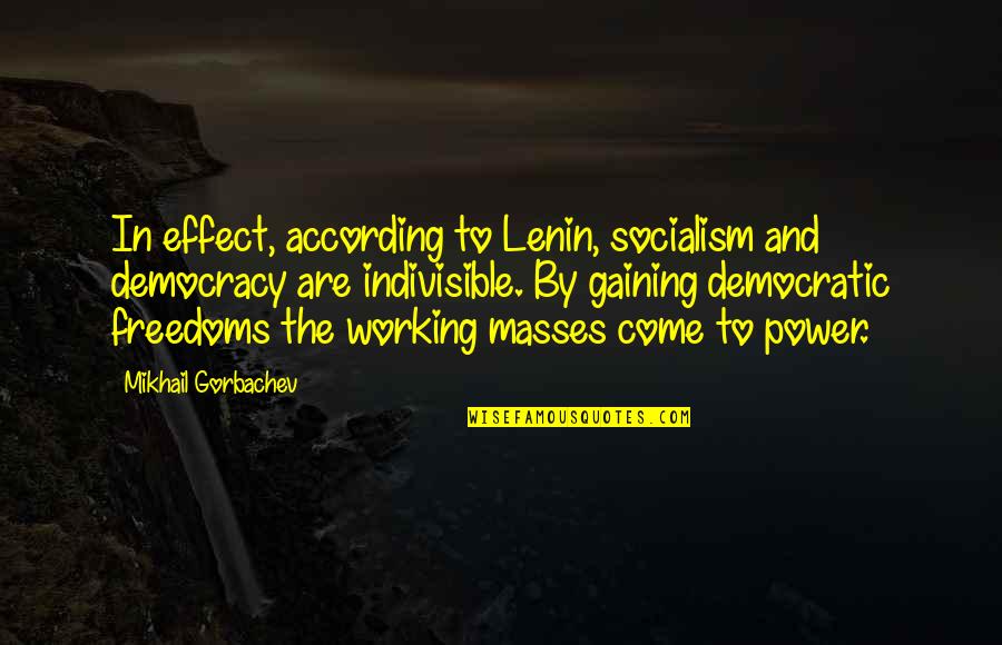 Democratic Socialism Quotes By Mikhail Gorbachev: In effect, according to Lenin, socialism and democracy