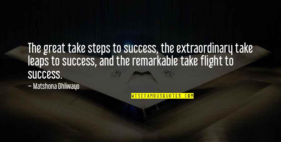 Democratica Quotes By Matshona Dhliwayo: The great take steps to success, the extraordinary Democratica Quotes By Matshona Dhliwayo: The great take steps to success, the extraordinary