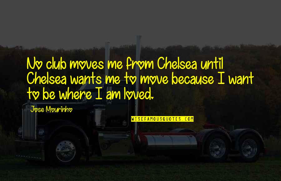 Democratical Quotes By Jose Mourinho: No club moves me from Chelsea until Chelsea