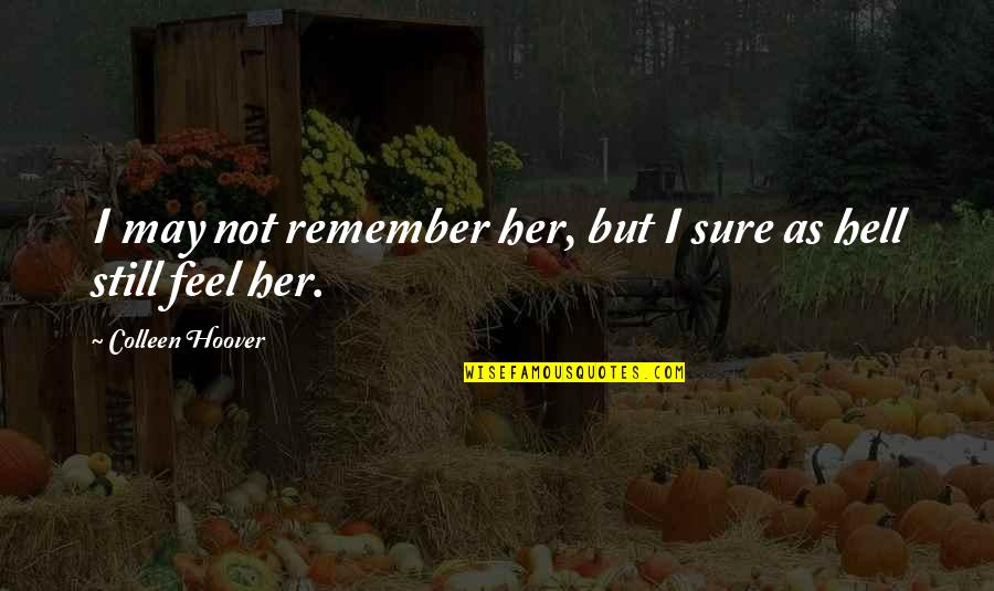 Democraticos Quotes By Colleen Hoover: I may not remember her, but I sure Democraticos Quotes By Colleen Hoover: I may not remember her, but I sure