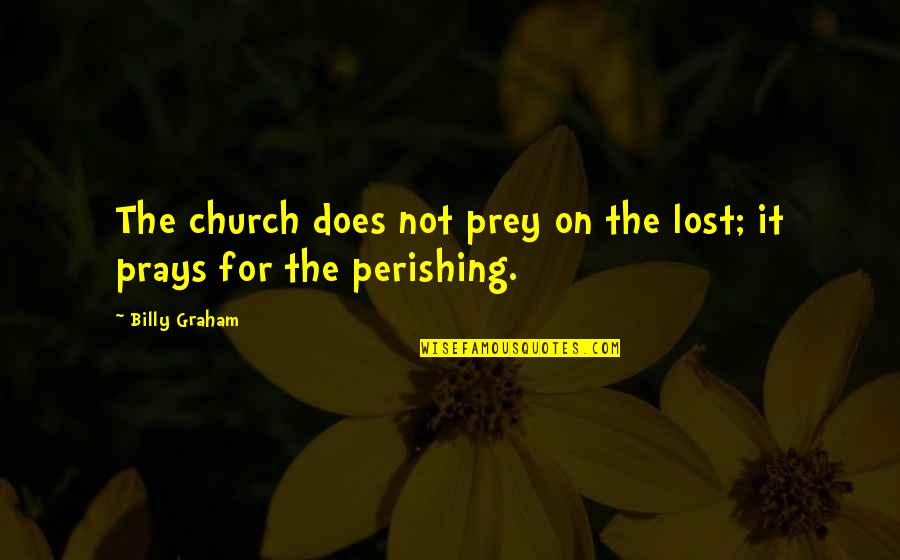 Democratie Betekenis Quotes By Billy Graham: The church does not prey on the lost;