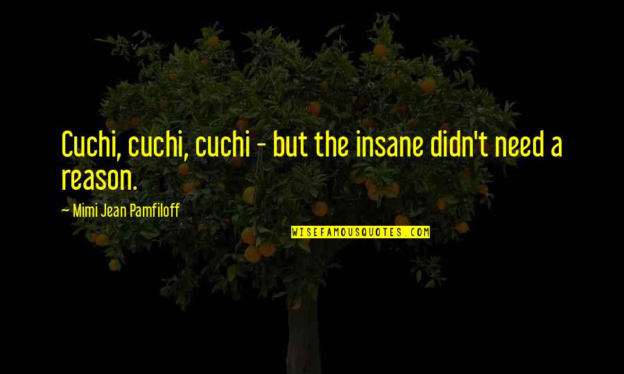 Democratie Betekenis Quotes By Mimi Jean Pamfiloff: Cuchi, cuchi, cuchi - but the insane didn't