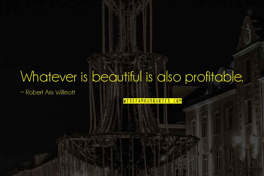 Democratique Def Quotes By Robert Aris Willmott: Whatever is beautiful is also profitable.