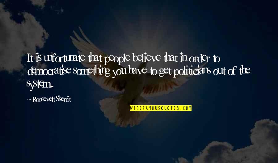 Democratise Quotes By Roosevelt Skerrit: It is unfortunate that people believe that in
