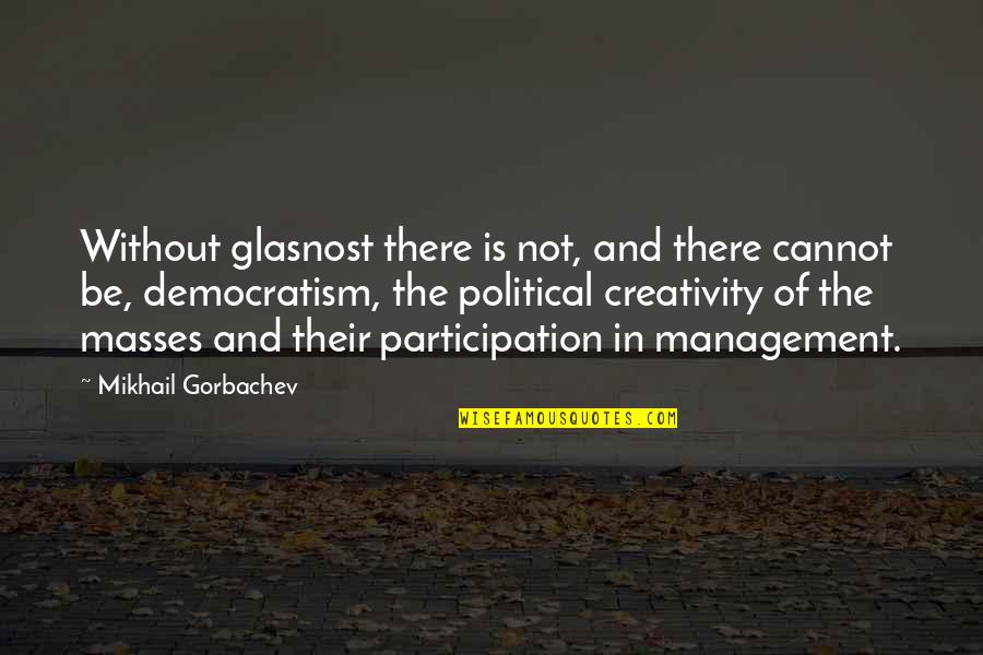 Democratism Quotes By Mikhail Gorbachev: Without glasnost there is not, and there cannot