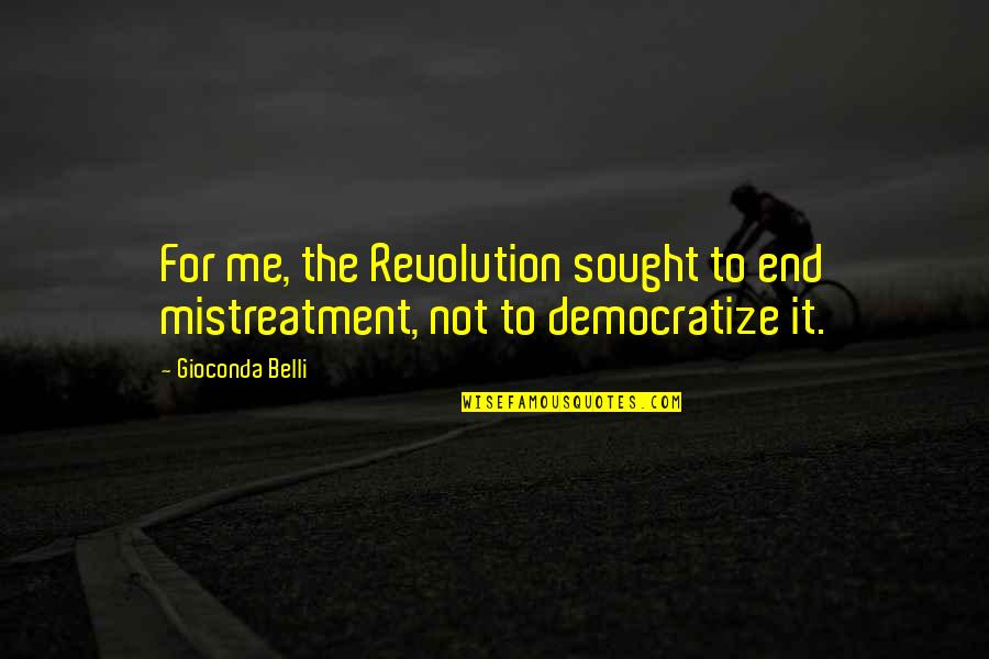 Democratize Quotes By Gioconda Belli: For me, the Revolution sought to end mistreatment,