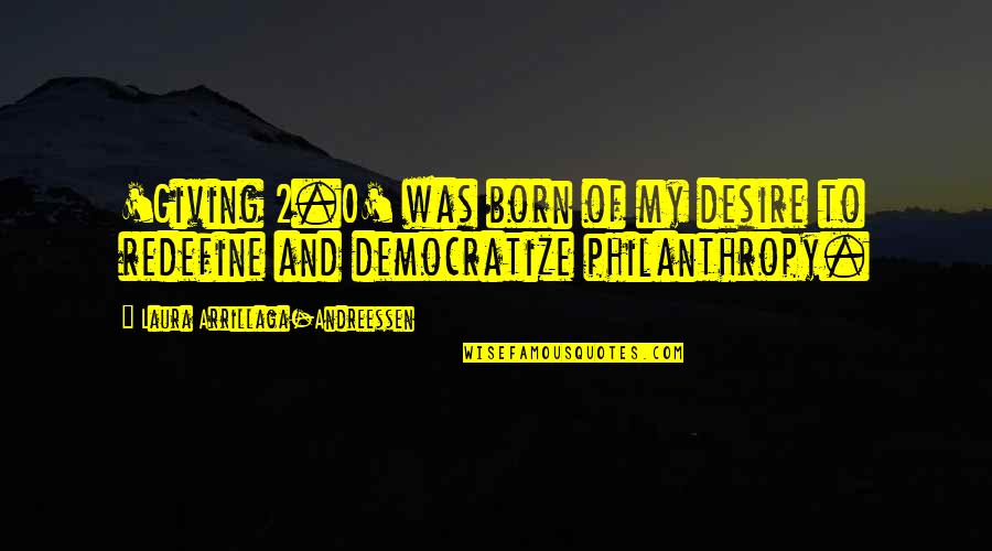 Democratize Quotes By Laura Arrillaga-Andreessen: 'Giving 2.0' was born of my desire to