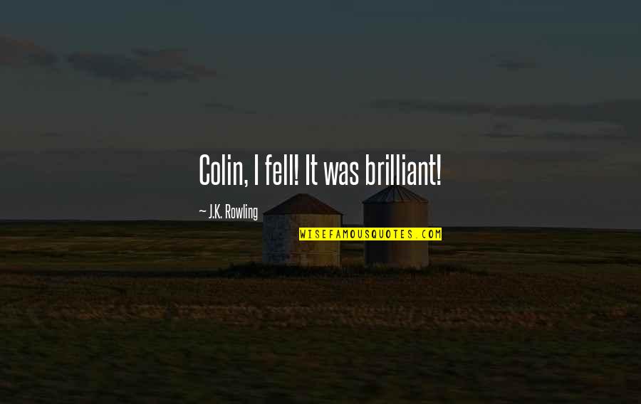 Democratizing Data Quotes By J.K. Rowling: Colin, I fell! It was brilliant!