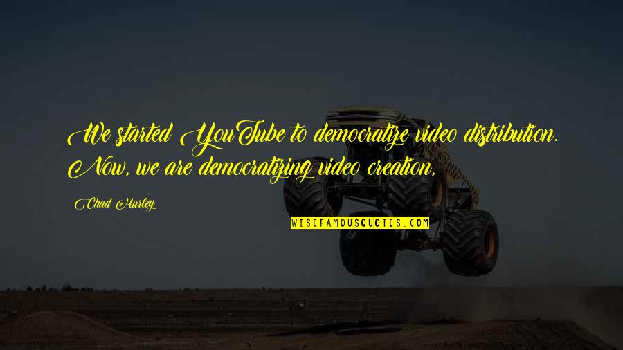 Democratizing Quotes By Chad Hurley: We started YouTube to democratize video distribution. Now, Democratizing Quotes By Chad Hurley: We started YouTube to democratize video distribution. Now,