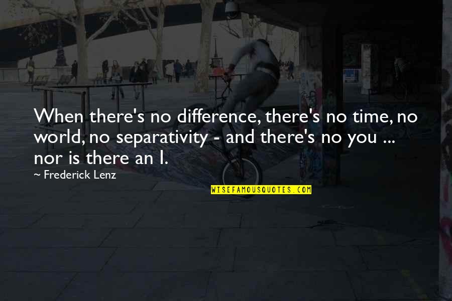 Democratizing Quotes By Frederick Lenz: When there's no difference, there's no time, no Democratizing Quotes By Frederick Lenz: When there's no difference, there's no time, no