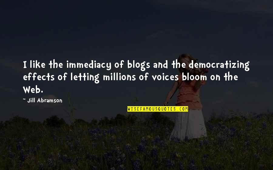 Democratizing Quotes By Jill Abramson: I like the immediacy of blogs and the Democratizing Quotes By Jill Abramson: I like the immediacy of blogs and the