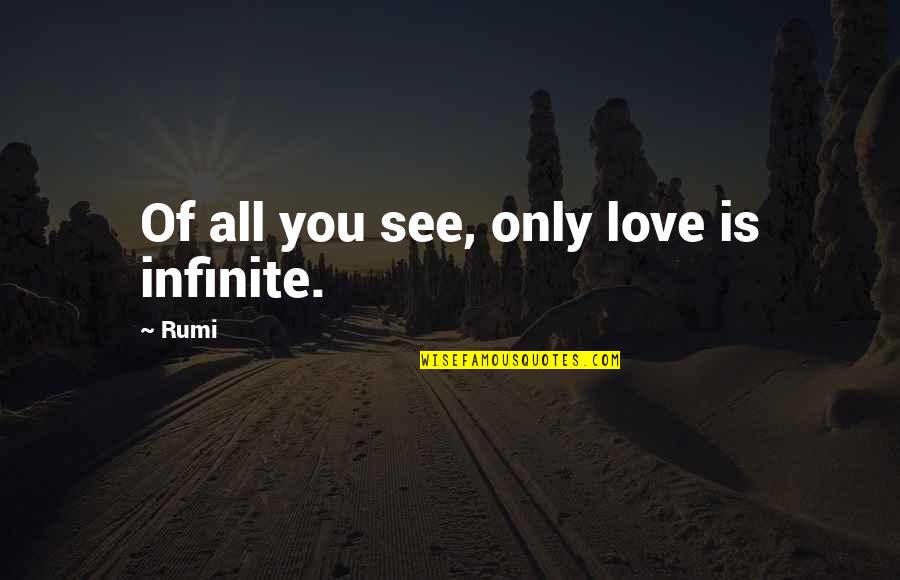 Democratizing Quotes By Rumi: Of all you see, only love is infinite.