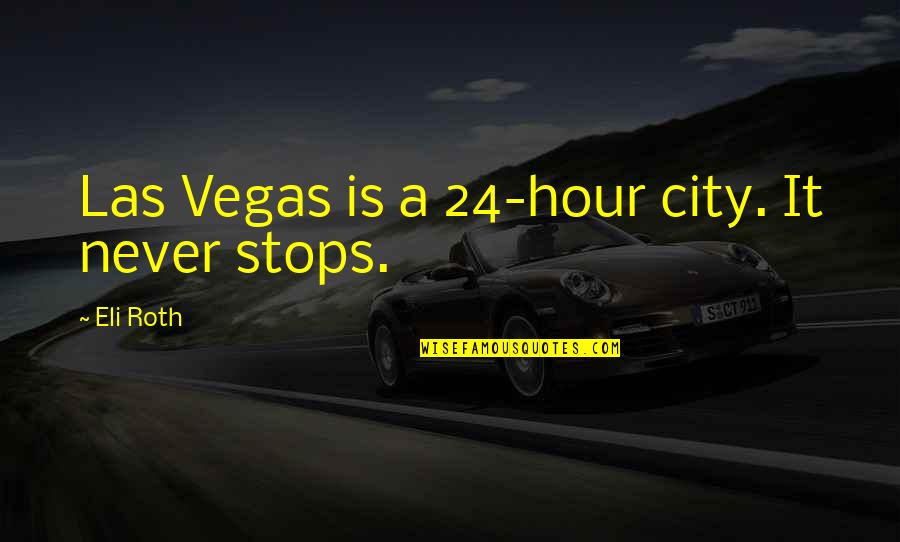 Democratizing Wealth Quotes By Eli Roth: Las Vegas is a 24-hour city. It never