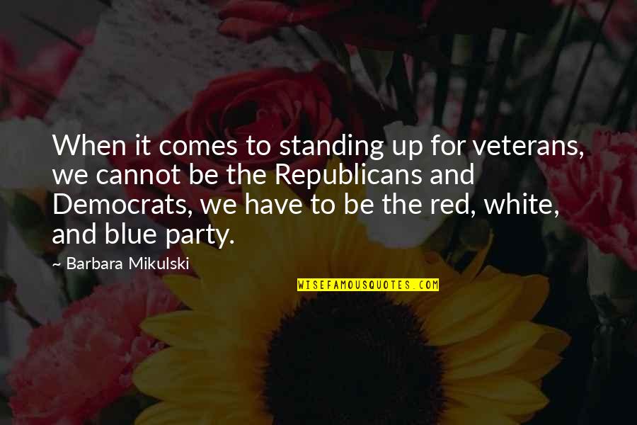 Democrats And Republicans Quotes By Barbara Mikulski: When it comes to standing up for veterans, Democrats And Republicans Quotes By Barbara Mikulski: When it comes to standing up for veterans,