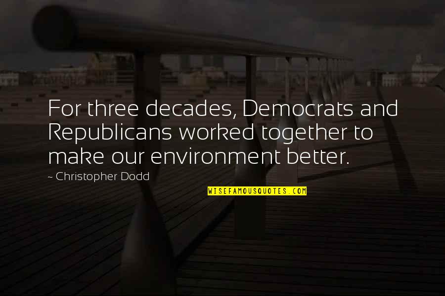 Democrats And Republicans Quotes By Christopher Dodd: For three decades, Democrats and Republicans worked together